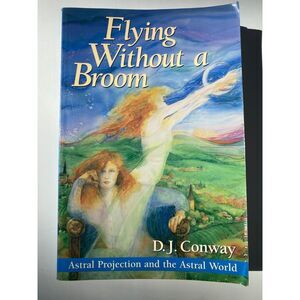 Flying Without a Broom : Astral Projection and the Astral World by D.J. Conway